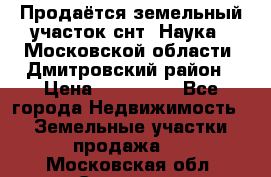 Продаётся земельный участок снт “Наука-1“Московской области, Дмитровский район › Цена ­ 260 000 - Все города Недвижимость » Земельные участки продажа   . Московская обл.,Серпухов г.